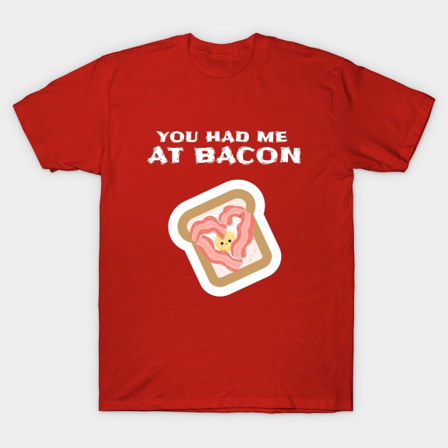 FUNNY Food Quote You Had Me At Bacon T-Shirt by SartorisArt1